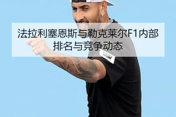 法拉利塞恩斯与勒克莱尔F1内部排名与竞争动态